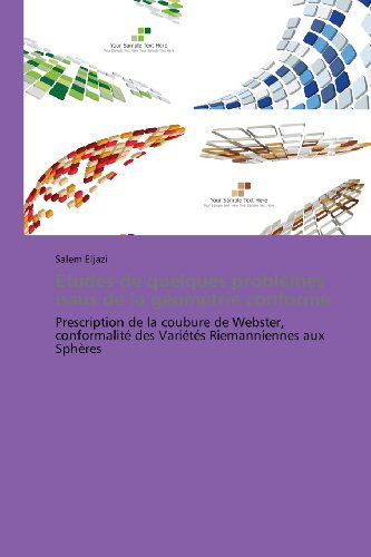 Cover for Salem Eljazi · Études De Quelques Problèmes Issus De La Géométrie Conforme: Prescription De La Coubure De Webster, Conformalité Des Variétés Riemanniennes Aux Sphères (Paperback Book) [French edition] (2018)