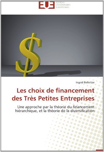 Cover for Ingrid Bellettre · Les Choix De Financement Des Très Petites Entreprises: Une Approche Par La Théorie Du Financement Hiérarchique, et La Théorie De La Diversification (Paperback Book) [French edition] (2018)