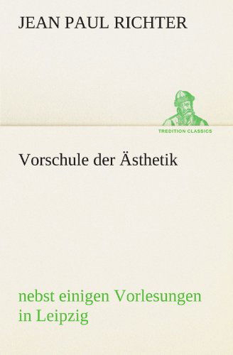 Cover for Jean Paul Richter · Vorschule Der Ästhetik: Nebst Einigen Vorlesungen in Leipzig (Tredition Classics) (German Edition) (Paperback Book) [German edition] (2012)