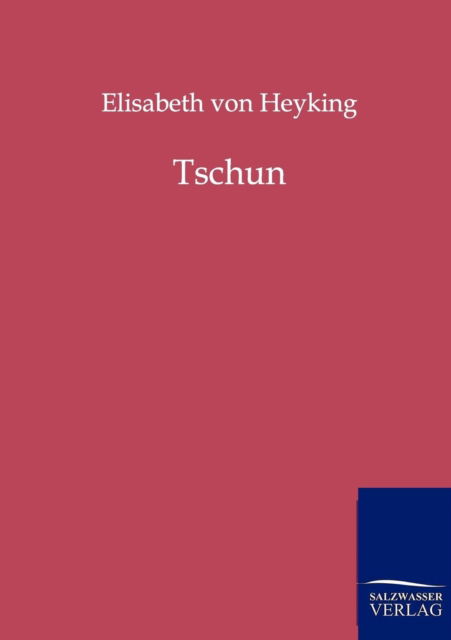 Tschun - Elisabeth Von Heyking - Bücher - Salzwasser-Verlag GmbH - 9783846001387 - 8. November 2011