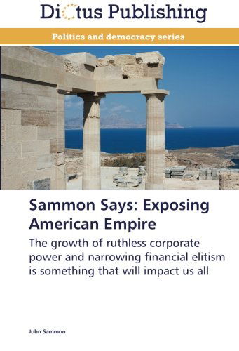 Cover for John Sammon · Sammon Says: Exposing American Empire: the Growth of Ruthless Corporate Power and Narrowing Financial Elitism is Something That Will Impact Us All (Paperback Book) (2012)