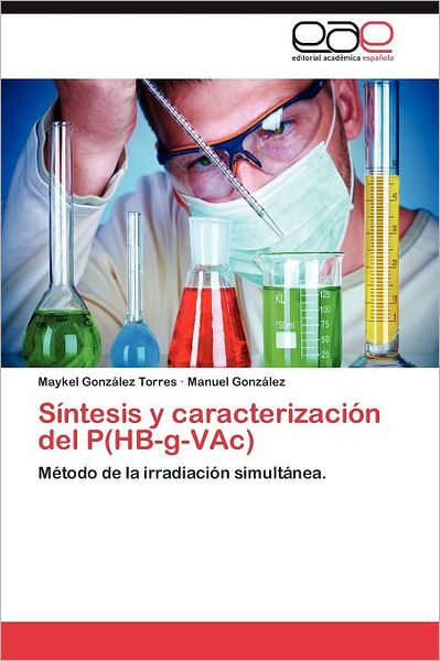 Cover for Manuel González · Síntesis Y Caracterización Del P (Hb-g-vac): Método De La Irradiación Simultánea. (Paperback Book) [Spanish edition] (2012)