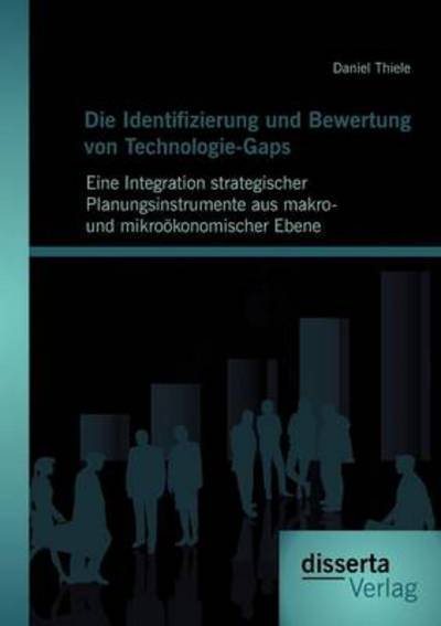 Cover for Daniel Thiele · Die Identifizierung und Bewertung von Technologie-Gaps: Eine Integration strategischer Planungsinstrumente aus makro- und mikrooekonomischer Ebene (Paperback Book) [German edition] (2012)