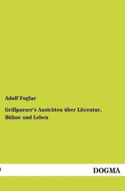 Cover for Adolf Foglar · Grillparzer's Ansichten Uber Literatur, Buhne Und Leben (Paperback Book) [German edition] (2012)