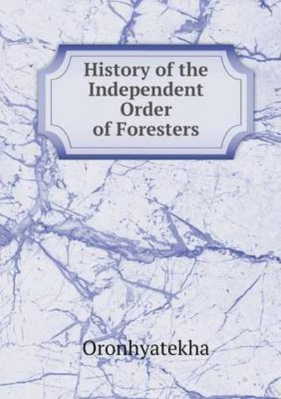 Cover for Oronhyatekha · History of the Independent Order of Foresters (Taschenbuch) (2015)