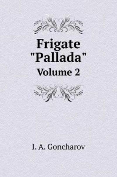 Cover for I a Goncharov · Frigate &quot;pallada.&quot; Volume 2 (Innbunden bok) (2018)