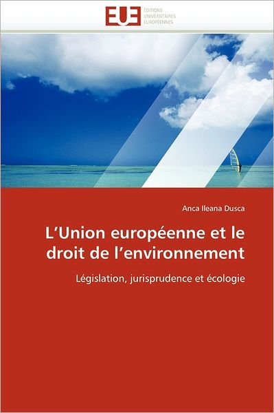 Cover for Anca Ileana Dusca · L'union Européenne et Le Droit De L'environnement: Législation, Jurisprudence et Écologie (Pocketbok) [French edition] (2018)