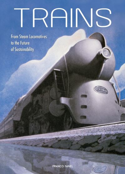 Trains: From Steam Locomotives to the Future of Sustainability - Franco Tanel - Livres - White Star - 9788854418387 - 8 septembre 2023