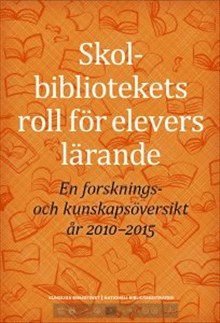 Cover for Cecilia Gärdén · Skolbibliotekets roll för elevers lärande : en forsknings- och kunskapsöversikt år 2010-2015 (Book) (2017)