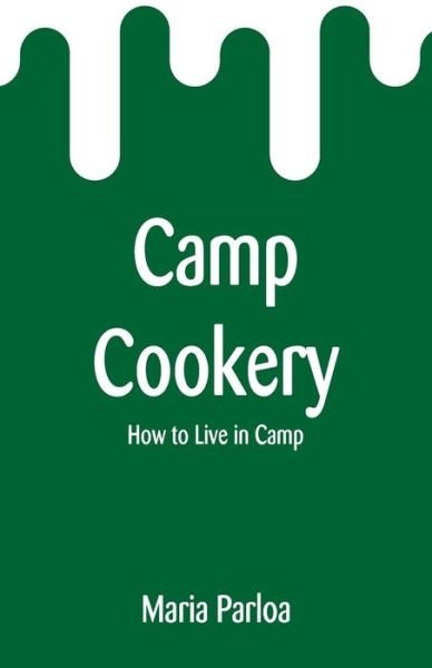 Camp Cookery - Maria Parloa - Boeken - Alpha Edition - 9789353295387 - 16 januari 2019