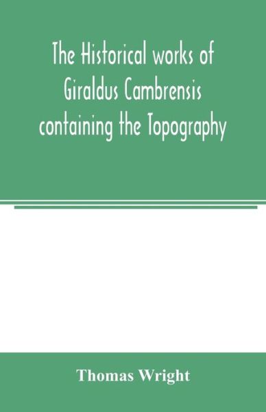 Cover for Thomas Wright · The historical works of Giraldus Cambrensis containing the Topography of Ireland and the history of the conquest of Ireland (Paperback Book) (2000)