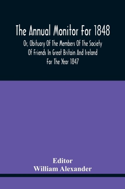 Cover for William Alexander · The Annual Monitor For 1848 Or, Obituary Of The Members Of The Society Of Friends In Great Britain And Ireland For The Year 1847 (Paperback Bog) (2021)