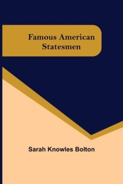 Famous American Statesmen - Sarah Knowles Bolton - Livres - Alpha Edition - 9789355754387 - 16 décembre 2021