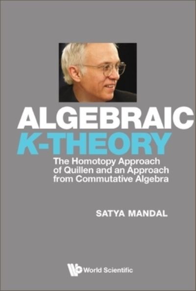 Cover for Mandal, Satya (University Of Kansas, Usa) · Algebraic K-theory: The Homotopy Approach Of Quillen And An Approach From Commutative Algebra (Hardcover Book) (2023)