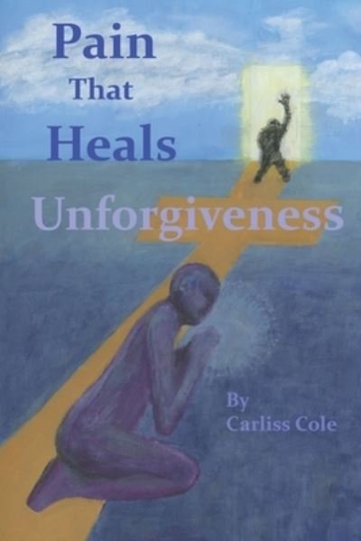 Cover for Carliss Cole · Pain That Heals Unforgiveness (Book) (2023)