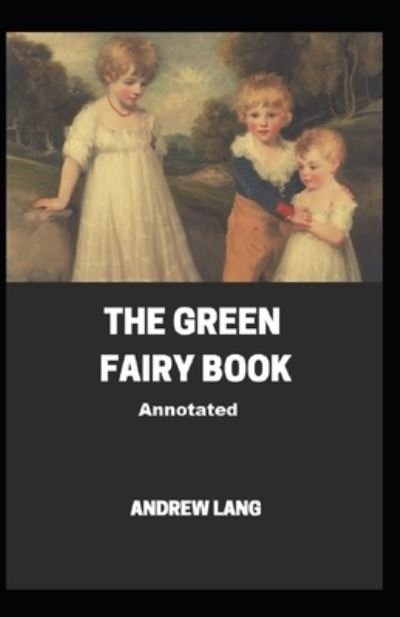 Cover for Andrew Lang · The Green Fairy Book Annotated (Paperback Book) (2021)