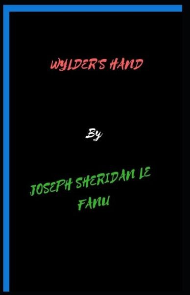 Cover for Joseph Sheridan Le Fanu · Wylder's Hand Joseph Sheridan Le Fanu [Annotated]: (Fantasy, Horror, Short Stories, Ghost, Classics, Literature) (Paperback Book) (2021)