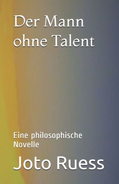 Cover for Joto Ruess · Der Mann ohne Talent: Eine philosophische Novelle (Paperback Bog) (2021)