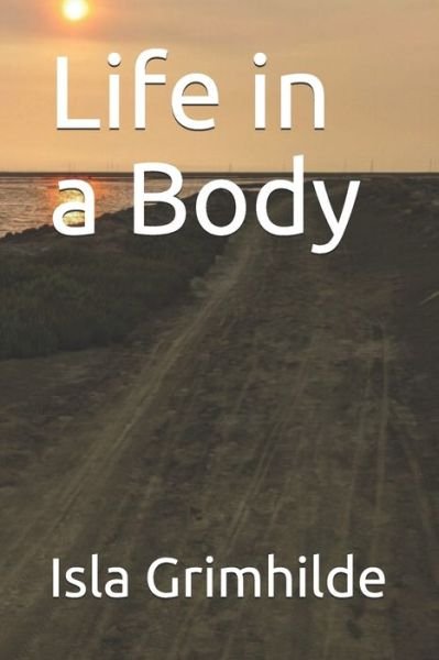 Cover for Isla Grimhilde · Life in a Body (Paperback Bog) (2021)
