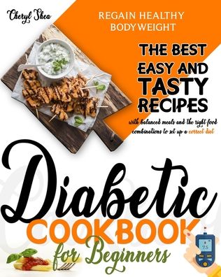 Cover for Cheryl Shea · Diabetic Cookbook for beginners: The Best Easy and Tasty recipes with balanced meals and the right food combinations to set up a correct diet and regain healthy bodyweight (Taschenbuch) (2020)