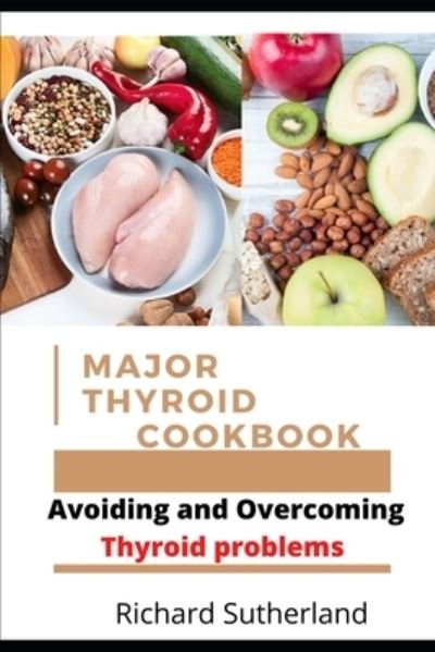 Cover for Richard Sutherland · Major Thyroid Cookbook: Avoiding and Overcoming Thyroid problems (Taschenbuch) (2021)