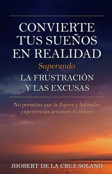 Cover for Jhobert de la Cruz Solano · Convierte tus Suenos en Realidad Superando la Frustracion y las Excusas (Taschenbuch) (2020)