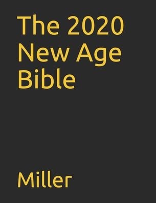 The 2020 New Age Bible - Miller - Books - Independently Published - 9798628337387 - March 21, 2020