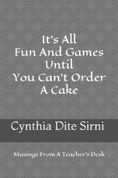 Cover for Cynthia Dite Sirni · It's All Fun And Games Until You Can't Order A Cake (Paperback Book) (2021)