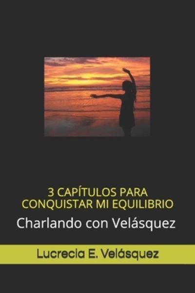 Cover for Lucrecia E Velasquez · 3 Capitulos Para Conquistar Mi Equilibrio: Charlando con Velasquez (Paperback Bog) (2020)