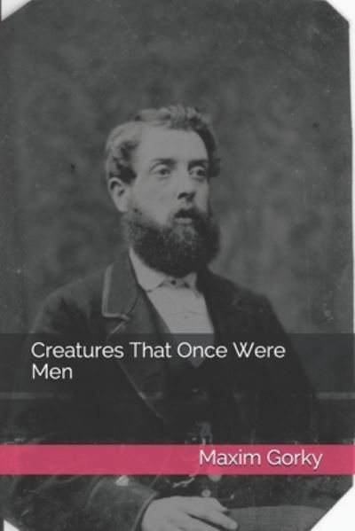 Creatures That Once Were Men - Maxim Gorky - Books - Independently Published - 9798701993387 - March 11, 2021