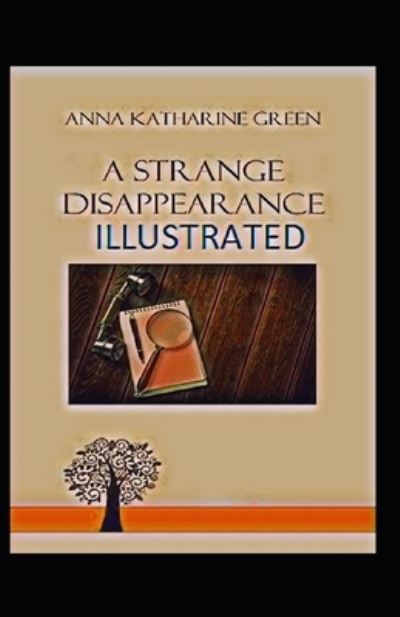 A Strange Disappearance illustrated - Anna Katharine Green - Books - Independently Published - 9798740714387 - April 19, 2021