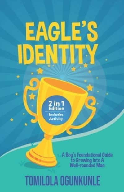 Cover for Tomilola Ogunkunle · Eagle's Identity: A Boy's Foundational Guide to Growing into A Well-rounded Man (Paperback Book) (2021)