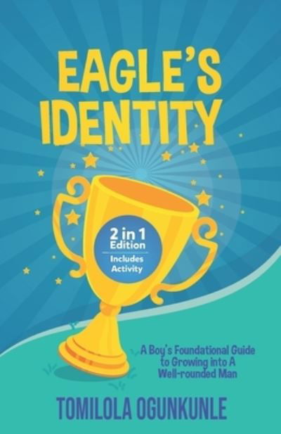 Eagle's Identity: A Boy's Foundational Guide to Growing into A Well-rounded Man - Tomilola Ogunkunle - Books - Independently Published - 9798751422387 - October 22, 2021