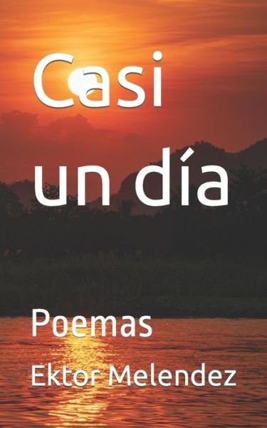 Cover for Ektor Melendez · Casi un dia: Poemas (Paperback Book) (2022)