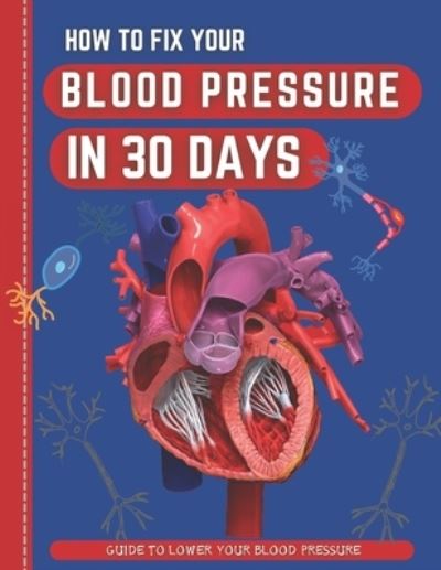 Cover for Abde Hafid · How To Fix Your Blood Pressure In 30 Days: The Step-By-Step Guide To Lower Your Blood Pressure (Paperback Book) (2022)