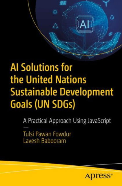 Tulsi Pawan Fowdur · AI Solutions for the United Nations Sustainable Development Goals (UN SDGs): A Practical Approach Using JavaScript (Paperback Book) (2024)