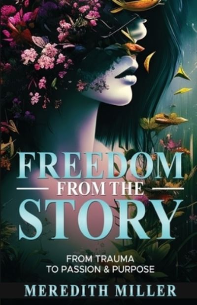 Cover for Meredith Miller · Freedom From The Story: From Trauma To Passion &amp; Purpose (Paperback Book) (2015)