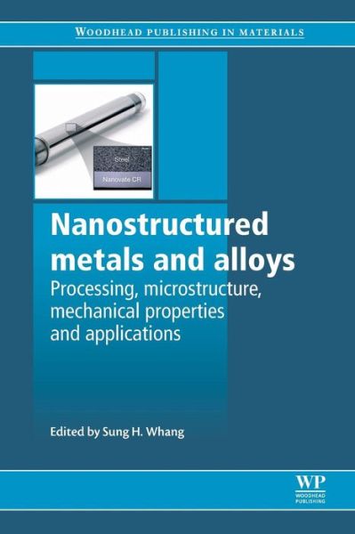 Nanostructured Metals and Alloys: Processing, Microstructure, Mechanical Properties and Applications - Woodhead Publishing Series in Metals and Surface Engineering - S H Whang - Books - Elsevier Science & Technology - 9780081017388 - August 19, 2016