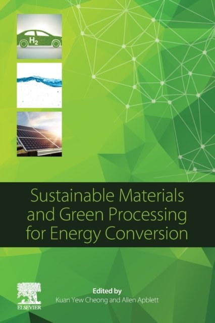 Sustainable Materials and Green Processing for Energy Conversion - Kuan Yew Cheong - Books - Elsevier Science Publishing Co Inc - 9780128228388 - October 5, 2021