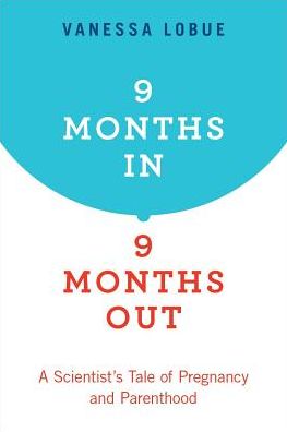 9 Months In, 9 Months Out: A Scientist's Tale of Pregnancy and Parenthood - LoBue, Vanessa (Associate Professor of Psychology and Director, Child Study Center, Associate Professor of Psychology and Director, Child Study Center, Rutgers University) - Książki - Oxford University Press Inc - 9780190863388 - 26 września 2019