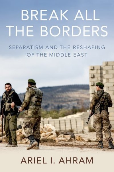 Cover for Ahram, Ariel I. (Associate Professor of Political Science, Associate Professor of Political Science, Virginia Tech) · Break all the Borders: Separatism and the Reshaping of the Middle East (Paperback Bog) (2019)