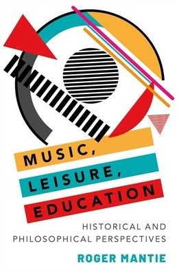 Cover for Mantie, Roger (Associate Professor of Music Education, Associate Professor of Music Education, University of Toronto) · Music, Leisure, Education: Historical and Philosophical Perspectives (Inbunden Bok) (2022)