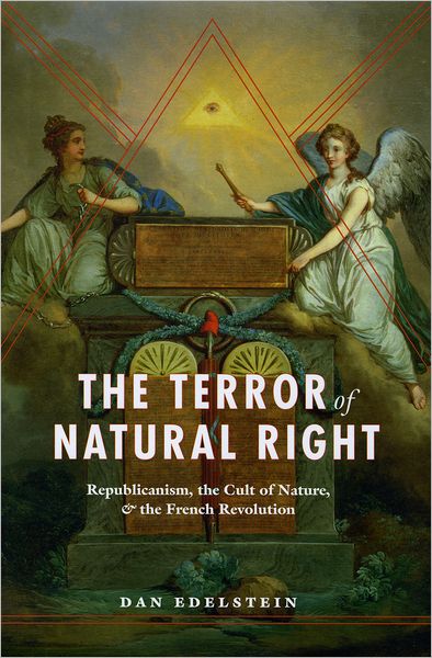 The Terror of Natural Right: Republicanism, the Cult of Nature, and the French Revolution - Dan Edelstein - Książki - The University of Chicago Press - 9780226184388 - 1 października 2009