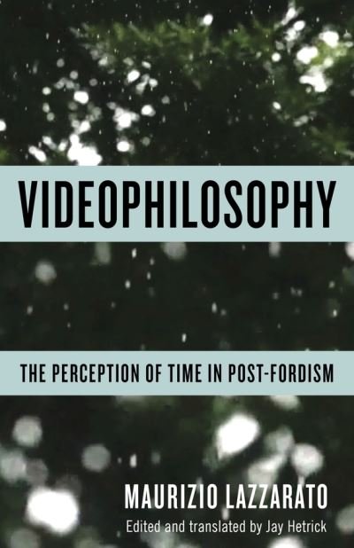 Cover for Maurizio Lazzarato · Videophilosophy: The Perception of Time in Post-Fordism - Columbia Themes in Philosophy, Social Criticism, and the Arts (Hardcover bog) (2019)