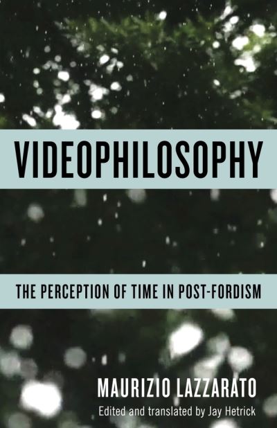 Cover for Maurizio Lazzarato · Videophilosophy: The Perception of Time in Post-Fordism - Columbia Themes in Philosophy, Social Criticism, and the Arts (Hardcover Book) (2019)