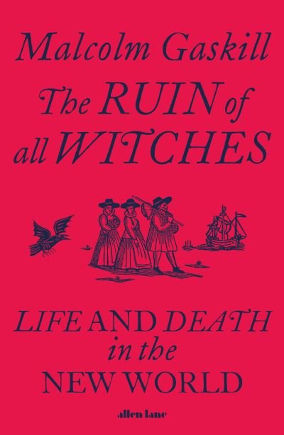 The Ruin of All Witches: Life and Death in the New World - Malcolm Gaskill - Böcker - Penguin Books Ltd - 9780241413388 - 4 november 2021