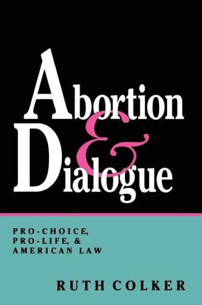 Cover for Ruth Colker · Abortion and Dialogue: Pro-Choice, Pro-Life, and American Law (Paperback Bog) [First edition] (1992)
