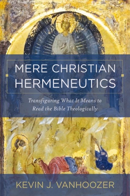Cover for Kevin J. Vanhoozer · Mere Christian Hermeneutics: Transfiguring What It Means to Read the Bible Theologically (Hardcover bog) (2024)
