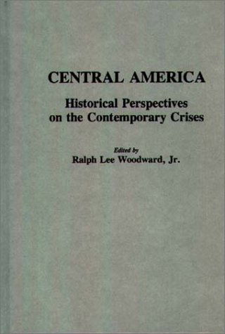 Cover for Ralph Woodward · Central America: Historical Perspectives on the Contemporary Crises (Hardcover Book) (1988)