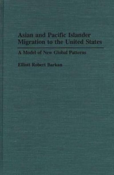 Cover for Elliott Robert Barkan · Asian and Pacific Islander Migration to the United States: A Model of New Global Patterns (Hardcover Book) (1992)